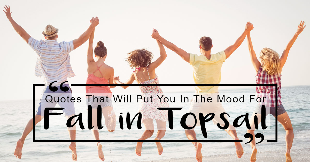 Quotes That Will Put You in the Mood for Fall at Topsail 